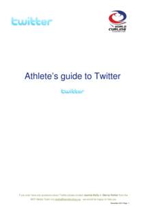 Athlete’s guide to Twitter  If you ever have any questions about Twitter please contact Joanna Kelly or Danny Parker from the WCF Media Team via  - we would be happy to help you November 2011 Page