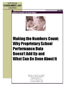 Making The Numbers Count: Why Proprietary School Performance Data Doesn’t Add Up and What Can Be Done About It Written by: Deanne Loonin, Staff Attorney, National Consumer Law Center