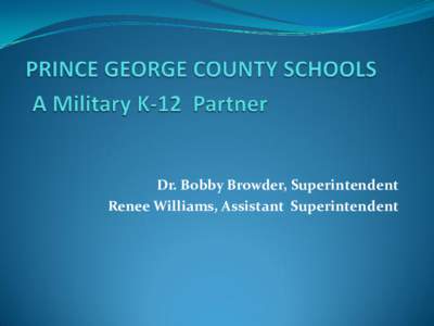 Dr. Bobby Browder, Superintendent Renee Williams, Assistant Superintendent Prince George County Schools  Schools: 