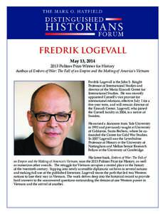 FREDRIK LOGEVALL May 13, [removed]Pulitzer Prize Winner for History Author of Embers of War: The Fall of an Empire and the Making of America’s Vietnam Fredrik Logevall is the John S. Knight