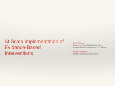 At Scale Implementation of Evidence-Based Interventions Fred Wulczyn Center for State Child Welfare Data