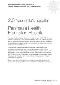 Paediatric Integrated Cancer Service (PICS) Regional Outreach and Shared Care Program (ROSCP) 2.3 Your child’s hospital Peninsula Health Frankston Hospital