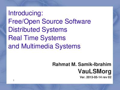 Introducing: Free/Open Source Software Distributed Systems Real Time Systems and Multimedia Systems Rahmat M. Samik­Ibrahim