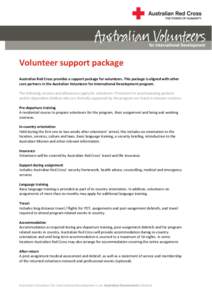 Volunteer support package Australian Red Cross provides a support package for volunteers. This package is aligned with other core partners in the Australian Volunteers for International Development program. The following