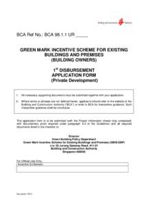 BCA Ref No.: BCA[removed]UR _____  GREEN MARK INCENTIVE SCHEME FOR EXISTING BUILDINGS AND PREMISES (BUILDING OWNERS) 1st DISBURSEMENT