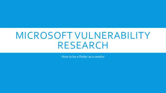 MICROSOFT VULNERABILITY RESEARCH How to be a finder as a vendor WHO ARE THESE FINE GENTLEMEN  David Seidman