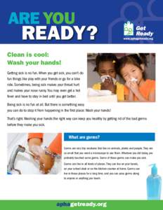 Are YOU  READY? Clean is cool: Wash your hands!