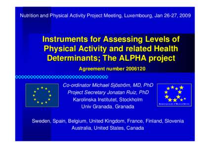 Nutrition and Physical Activity Project Meeting, Luxembourg, Jan 26-27, 2009  Instruments for Assessing Levels of Physical Activity and related Health Determinants; The ALPHA project Agreement number[removed]