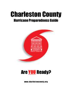 Charleston County Hurricane Preparedness Guide Are YOU Ready? www.charlestoncounty.org