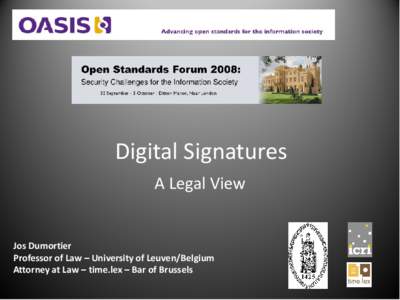 Digital Signatures A Legal View Jos Dumortier Professor of Law – University of Leuven/Belgium Attorney at Law – time.lex – Bar of Brussels
