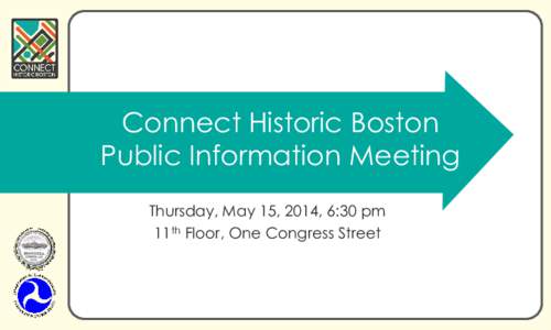 Connect Historic Boston Public Information Meeting Thursday, May 15, 2014, 6:30 pm 11th Floor, One Congress Street  CONNECT HISTORIC BOSTON