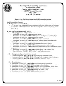 Washington State Gambling Commission Study Session Agenda Comfort Inn & Conference Center 1620 74th Avenue, Tumwater May 8, [removed]:00 a.m. – 11:00 a.m.