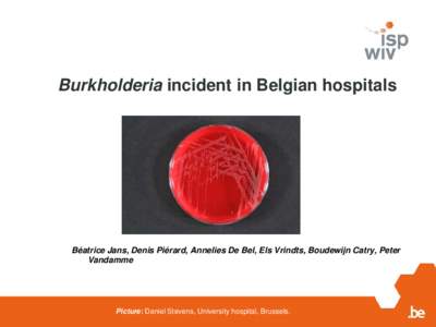 Burkholderia incident in Belgian hospitals  Béatrice Jans, Denis Piérard, Annelies De Bel, Els Vrindts, Boudewijn Catry, Peter Vandamme  Picture: Daniel Stevens, University hospital, Brussels.