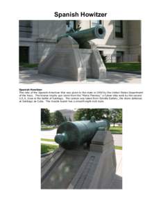 Spanish Howitzer  Spanish Howitzer This relic of the Spanish-American War was given to the state in 1900 by the United States Department of the Navy. The bronze trophy gun came from the 