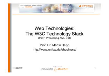 Web Technologies: The W3C Technology Stack Unit 7: Processing XML Data Prof. Dr. Martin Hepp http://www.unibw.de/ebusiness/