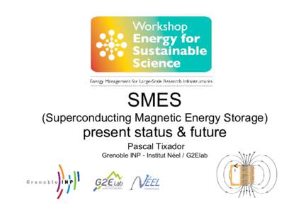 SMES (Superconducting Magnetic Energy Storage) present status & future Pascal Tixador Grenoble INP - Institut Néel / G2Elab