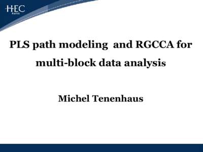 PLS path modeling and RGCCA for multi-block data analysis Michel Tenenhaus 3 Appellations 4 blocks of variables