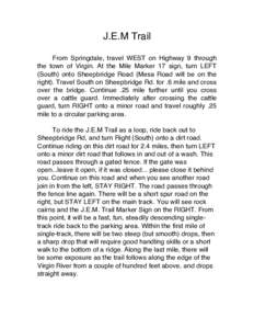 J.E.M Trail From Springdale, travel WEST on Highway 9 through the town of Virgin. At the Mile Marker 17 sign, turn LEFT (South) onto Sheepbridge Road (Mesa Road will be on the right). Travel South on Sheepbridge Rd. for 