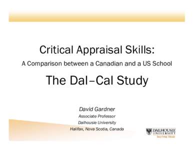 Critical Appraisal Skills: A Comparison between a Canadian and a US School The Dal–Cal Study David Gardner Associate Professor