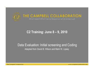 C2 Training: June 8 – 9, 2010 Data Evaluation: Initial screening and Coding Adapted from David B. Wilson and Mark W. Lipsey The Campbell Collaboration
