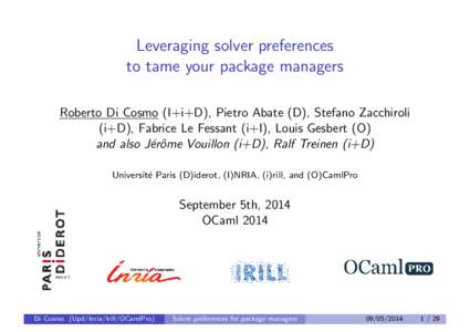 Leveraging solver preferences to tame your package managers Roberto Di Cosmo (I+i+D), Pietro Abate (D), Stefano Zacchiroli (i+D), Fabrice Le Fessant (i+I), Louis Gesbert (O) and also J´erˆome Vouillon (i+D), Ralf Trein