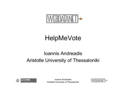 HelpMeVote Ioannis Andreadis Aristotle University of Thessaloniki Ioannis Andreadis Aristotle University of Thessaloniki