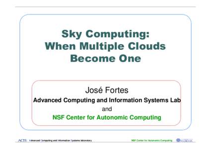 Sky Computing: When Multiple Clouds Become One José Fortes Advanced Computing and Information Systems Lab and