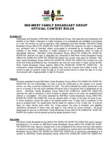 MID-WEST FAMILY BROADCAST GROUP OFFICIAL CONTEST RULES ELIGIBILITY: Employees and families of Mid-West Family Broadcast Group, their agencies and employees and families of any Radio, Television or Cable Company or its su