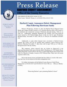 Office of the County Executive FOR IMMEDIATE RELEASE: October 30, 2012 Media Contact: Robert B. Thomas, Jr. at[removed]or[removed]Harford County Announces Debris Management Plan Following Hurricane Sandy