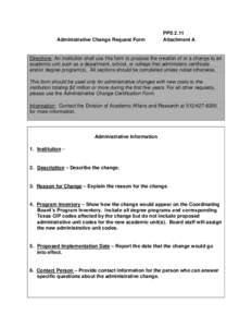 Administrative Change Request Form  PPS 2.11 Attachment A  Directions: An institution shall use this form to propose the creation of or a change to an