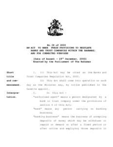 No.38 of 2000 AN ACT TO MAKE FRESH PROVISIONS TO REGULATE BANKS AND TRUST COMPANIES WITHIN THE BAHAMAS; AND FOR CONNECTED PURPOSES [Date of Assent - 29th December, 2000] Enacted by the Parliament of The Bahamas