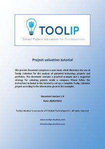 Project valuation tutorial The present document comprises a case study which illustrates the use of Toolip Valuation for the analysis of patented technology projects and