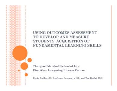 USING OUTCOMES ASSESSMENT TO DEVELOP AND MEASURE STUDENTS’ ACQUISITION OF FUNDAMENTAL LEARNING SKILLS  Thurgood Marshall School of Law