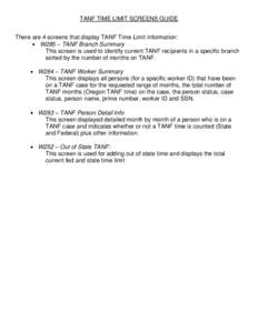 TANF TIME LIMIT SCREENS GUIDE There are 4 screens that display TANF Time Limit information: W285 – TANF Branch Summary This screen is used to identify current TANF recipients in a specific branch sorted by the number o