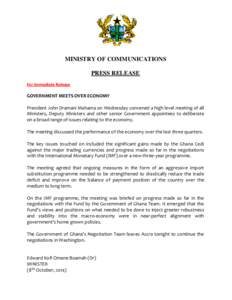 MINISTRY OF COMMUNICATIONS PRESS RELEASE For Immediate Release GOVERNMENT MEETS OVER ECONOMY President John Dramani Mahama on Wednesday convened a high level meeting of all