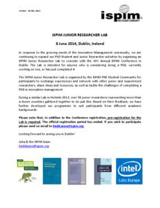 Version - 26 May[removed]ISPIM JUNIOR RESEARCHER LAB 8 June 2014, Dublin, Ireland In response to the growing needs of the Innovation Management community, we are continuing to expand our PhD Student and Junior Researcher a