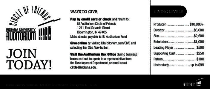 WAYS TO GIVE Pay by credit card or check and return to: IU Auditorium Circle of Friends 1211 East Seventh Street Bloomington, IN[removed]Make checks payable to: IU Auditorium Fund