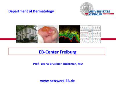 Department of Dermatology  EB-Center Freiburg Prof. Leena Bruckner-Tuderman, MD  www.netzwerk-EB.de