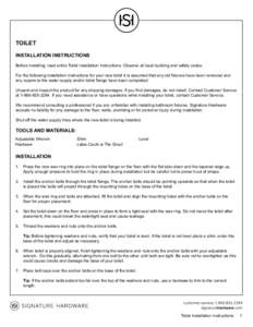 TOILET INSTALLATION INSTRUCTIONS Before installing, read entire Toilet Installation Instructions. Observe all local building and safety codes. For the following installation instructions for your new toilet it is assumed