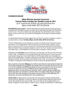 FOR IMMEDIATE RELEASE  Wawa Welcome America! Announces Festival Details Including Star-Studded Lineup for 2015 July 4th concert will star The Roots, with guest performances from Miguel, Jennifer Nettles, MKTO and Zella D