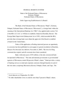 -1FEDERAL RESERVE SYSTEM Bank of the Federated States of Micronesia Kolonia, Pohnpei Federated States of Micronesia Order Approving Establishment of a Branch