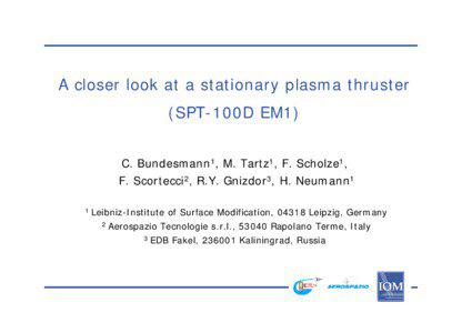 A closer look at a stationary plasma thruster (SPT-100D EM1) C. Bundesmann1, M. Tartz1, F. Scholze1,