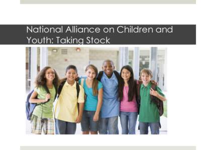 National Alliance on Children and Youth: Taking Stock National Alliance on Children and Youth By bringing diverse notfor-profit organizations