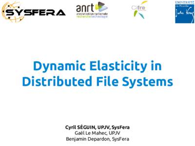 Dynamic Elasticity in Distributed File Systems Cyril SÉGUIN, UPJV, SysFera Gaël Le Mahec, UPJV Benjamin Depardon, SysFera