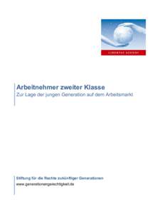 Arbeitnehmer zweiter Klasse Zur Lage der jungen Generation auf dem Arbeitsmarkt Stiftung für die Rechte zukünftiger Generationen www.generationengerechtigkeit.de