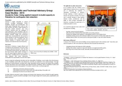 A case study series published by the UNISDR Scientific and Technical Advisory Group  UNISDR Scientific and Technical Advisory Group Case Studies[removed]Academic Hubs: Using applied research to build capacity in Palestine