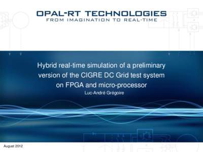 Hybrid real-time simulation of a preliminary version of the CIGRE DC Grid test system on FPGA and micro-processor Luc-André Grégoire  August 2012