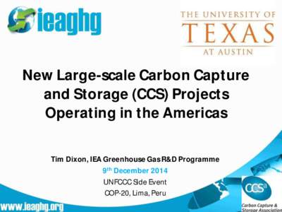 New Large-scale Carbon Capture and Storage (CCS) Projects Operating in the Americas Tim Dixon, IEA Greenhouse Gas R&D Programme 9th December 2014 UNFCCC Side Event