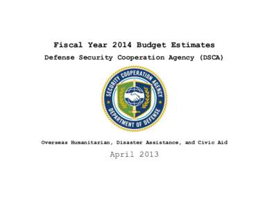 Fiscal Year 2014 Budget Estimates Defense Security Cooperation Agency (DSCA) Overseas Humanitarian, Disaster Assistance, and Civic Aid  April 2013