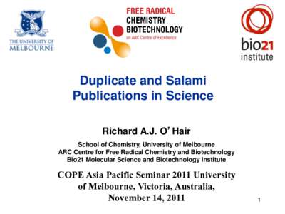 Duplicate and Salami Publications in Science Richard A.J. O’Hair School of Chemistry, University of Melbourne ARC Centre for Free Radical Chemistry and Biotechnology Bio21 Molecular Science and Biotechnology Institute